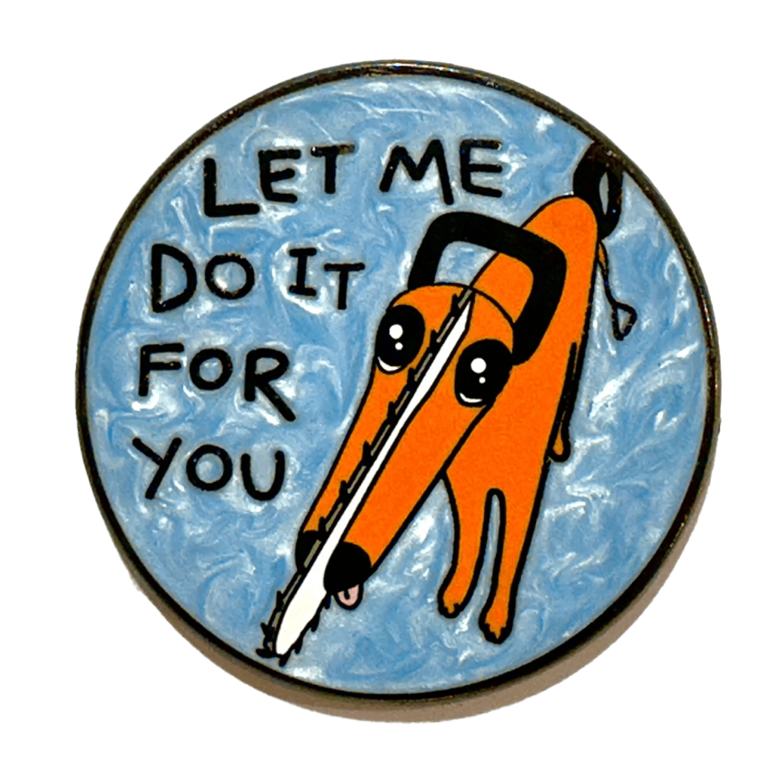 Pinbuds Enamel pin Let me Do it for you chainsaw dog pin