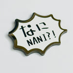 Nani?! (What?!) Japanese Hiragana enamel pin, black plating