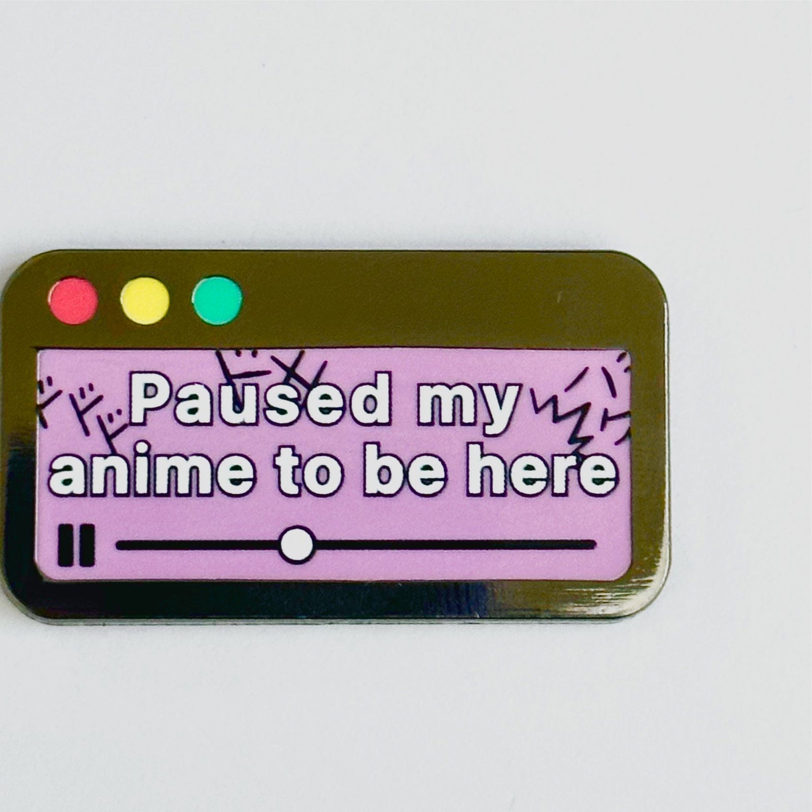 Pinbuds Enamel pin Paused my anime to be here pin