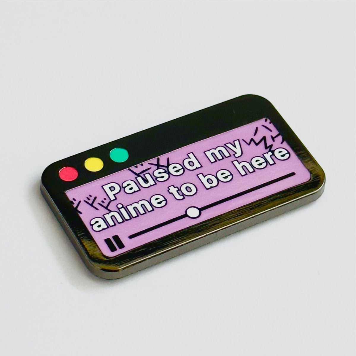 Paused My Anime to Be Here enamel pin, black plating