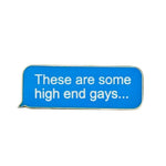 These Are Some High End Gays enamel pin by Pinbuds