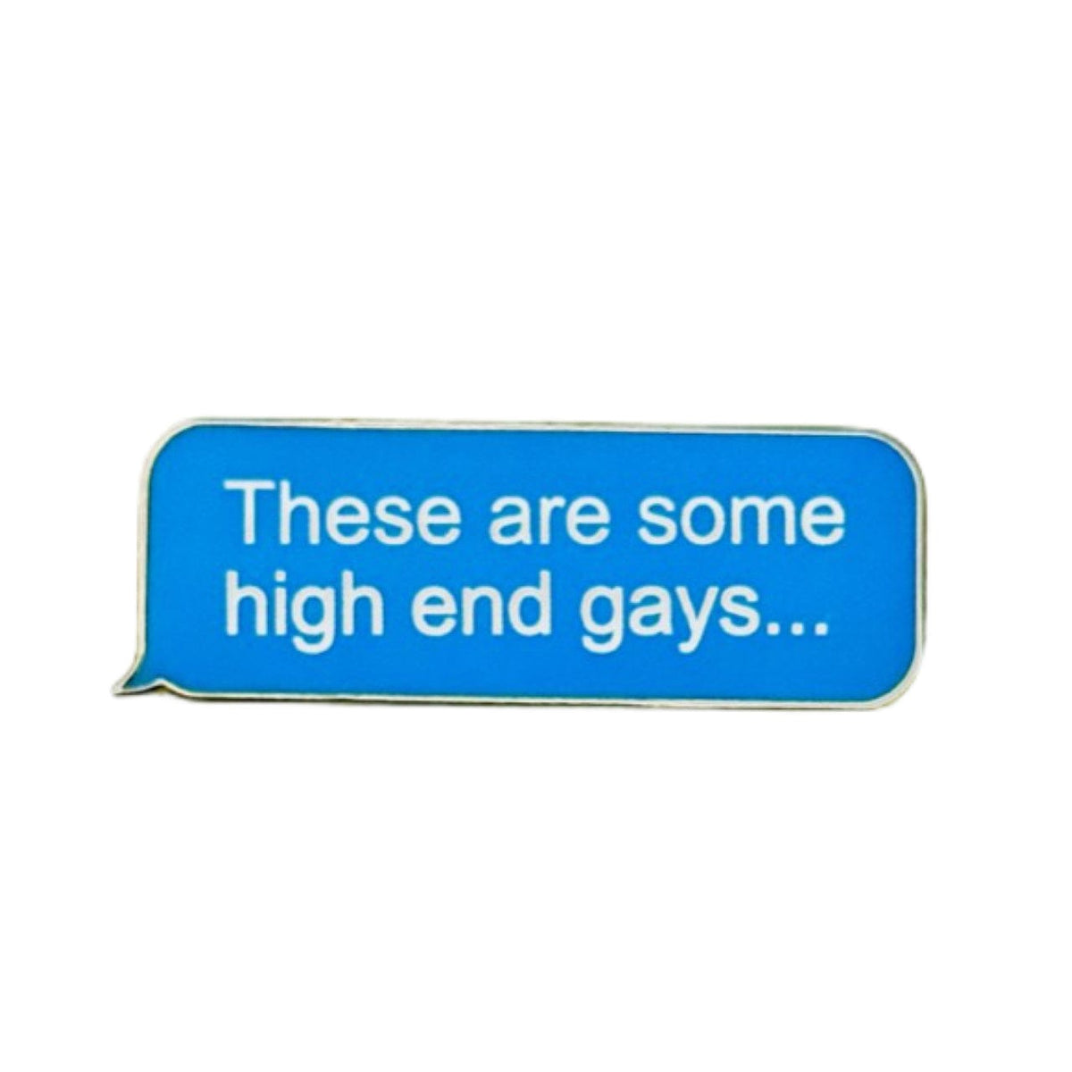These Are Some High End Gays enamel pin by Pinbuds