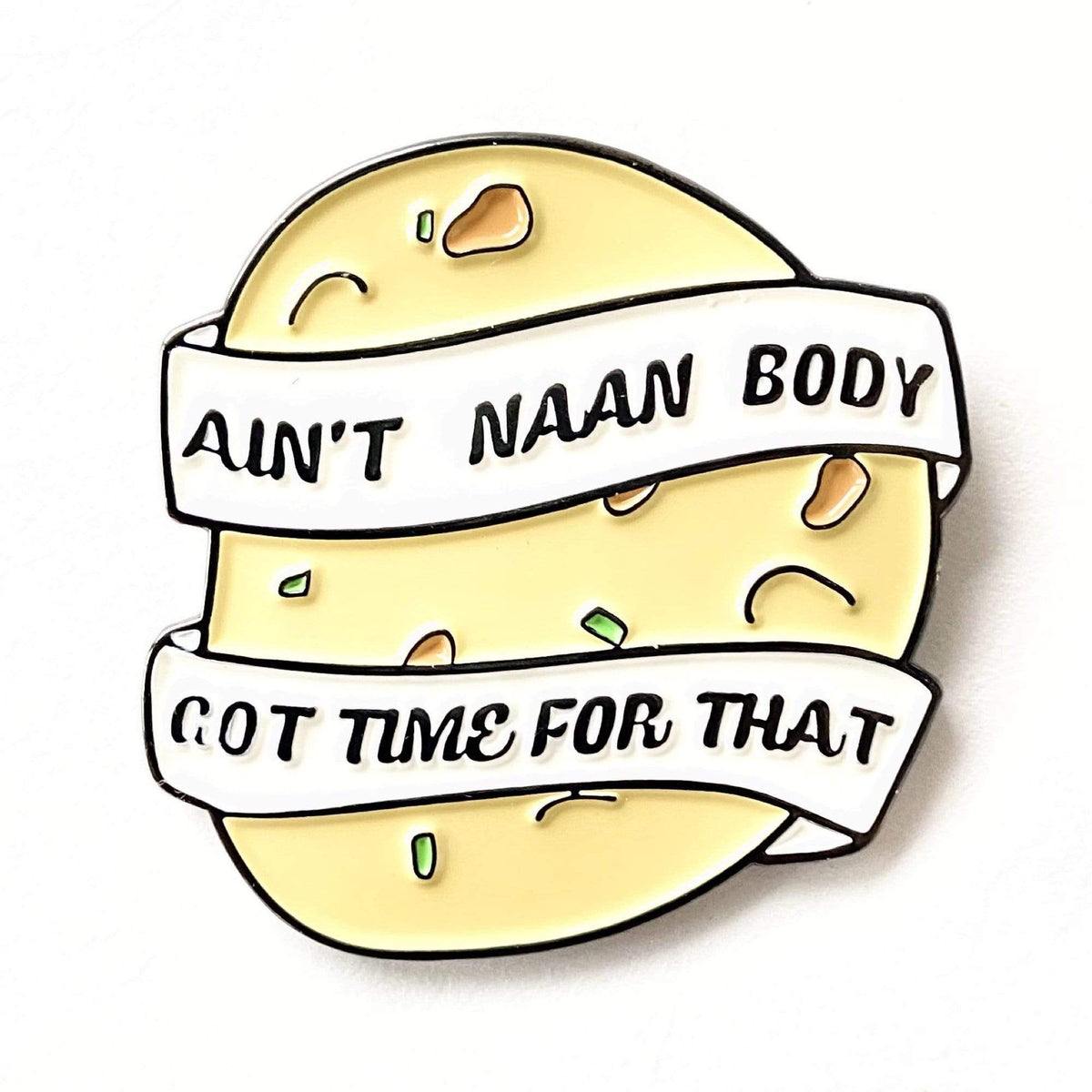 Ain't Naan Body Got Time enamel pin by Pinbuds